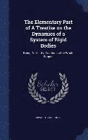 The Elementary Part of A Treatise on the Dynamics of a System of Rigid Bodies 1