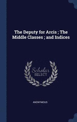 The Deputy for Arcis; The Middle Classes; and Indices 1