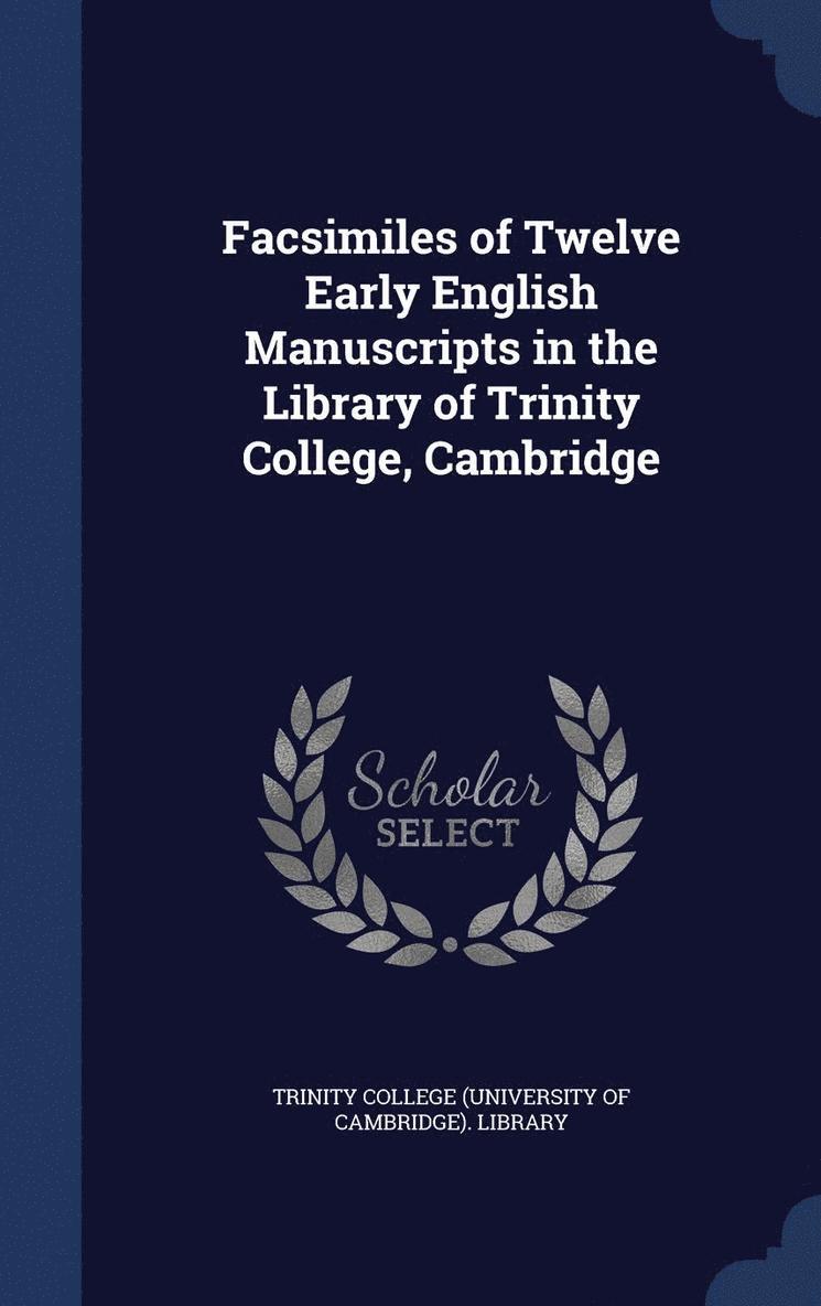 Facsimiles of Twelve Early English Manuscripts in the Library of Trinity College, Cambridge 1