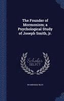 bokomslag The Founder of Mormonism; a Psychological Study of Joseph Smith, jr.