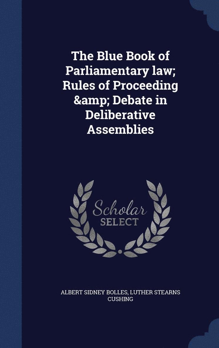 The Blue Book of Parliamentary law; Rules of Proceeding & Debate in Deliberative Assemblies 1