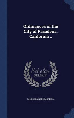 Ordinances of the City of Pasadena, California .. 1