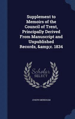 bokomslag Supplement to Memoirs of the Council of Trent, Principally Derived From Manuscript and Unpublished Records, &c. 1834