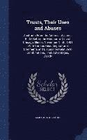 James B 1854-1910 Dill, James B Dill - Trusts, Their Uses and Abuses, Inbunden