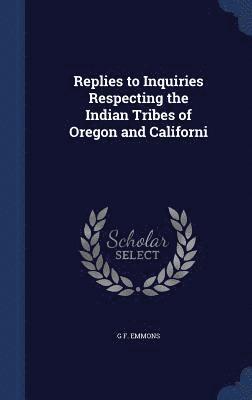 Replies to Inquiries Respecting the Indian Tribes of Oregon and Californi 1