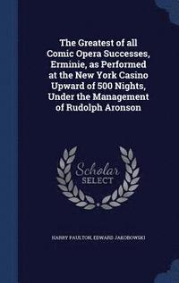 bokomslag The Greatest of all Comic Opera Successes, Erminie, as Performed at the New York Casino Upward of 500 Nights, Under the Management of Rudolph Aronson