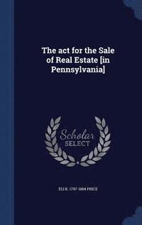 bokomslag The act for the Sale of Real Estate [in Pennsylvania]