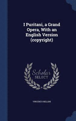 bokomslag I Puritani, a Grand Opera, With an English Version (copyright)