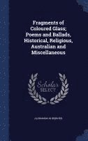 bokomslag Fragments of Coloured Glass; Poems and Ballads, Historical, Religious, Australian and Miscellaneous
