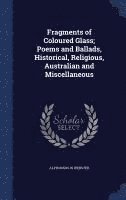 bokomslag Fragments of Coloured Glass; Poems and Ballads, Historical, Religious, Australian and Miscellaneous