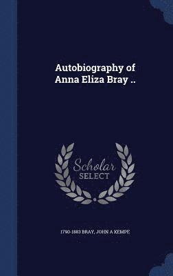 Autobiography of Anna Eliza Bray .. 1