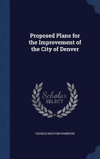 bokomslag Proposed Plans for the Improvement of the City of Denver