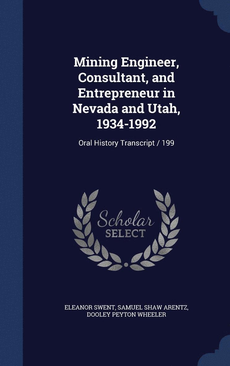 Mining Engineer, Consultant, and Entrepreneur in Nevada and Utah, 1934-1992 1