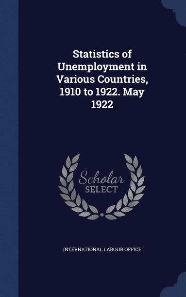 Statistics of Unemployment in Various Countries, 1910 to 1922. May 1922, Inbunden