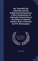 bokomslag Mr. Churchill, the Admiralty and the Selfgoverning Dominions; a Short Examination of Admiralty Intervention in the Sphere of Imperial Politics. With a Foreword by H.W. Massingham