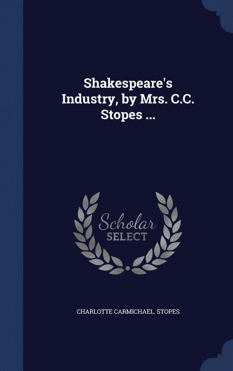 Shakespeare's Industry, by Mrs. C.C. Stopes ... 1
