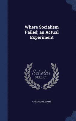 Graeme Williams - Where Socialism Failed; an Actual Experiment, Inbunden
