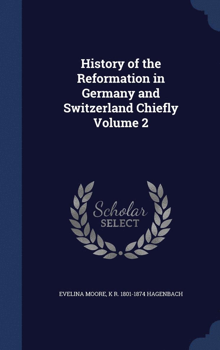 History of the Reformation in Germany and Switzerland Chiefly Volume 2 1
