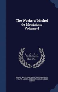 bokomslag The Works of Michel de Montaigne Volume 4