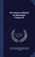 bokomslag The Works of Michel de Montaigne Volume 10