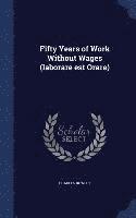 Charles Rowley - Fifty Years of Work Without Wages (laborare est Orare), Inbunden