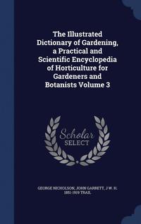 bokomslag The Illustrated Dictionary of Gardening, a Practical and Scientific Encyclopedia of Horticulture for Gardeners and Botanists Volume 3