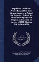 bokomslag Report and Journal of Proceedings of the Joint Commissioners to Adjust the Boundary Line of the States of Maryland and Virginia. Authorized by the Act of 1872, Chapter 210. Volume 1874