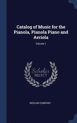 Aeolian Company - Catalog of Music for the Pianola, Pianola Piano and Aeriola; Volume 1, Inbunden