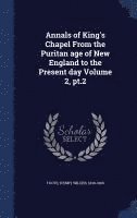 Annals of King's Chapel From the Puritan age of New England to the Present day Volume 2, pt.2 1