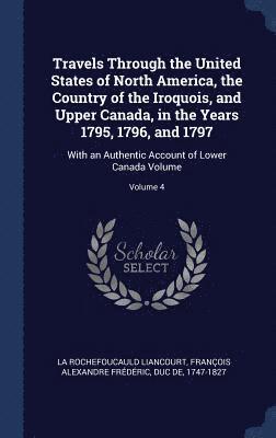 bokomslag Travels Through the United States of North America, the Country of the Iroquois, and Upper Canada, in the Years 1795, 1796, and 1797