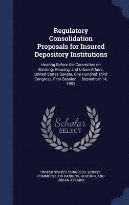 Regulatory Consolidation Proposals for Insured Depository Institutions 1