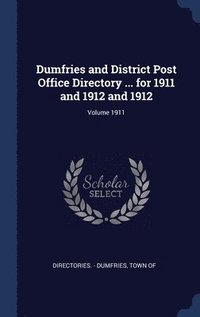 bokomslag Dumfries and District Post Office Directory ... for 1911 and 1912 and 1912; Volume 1911