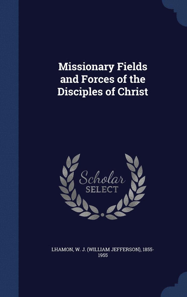 Missionary Fields and Forces of the Disciples of Christ 1