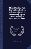 Men of the Knotted Heart; a Recollection and Appreciation of Alexander Duncan Grant, and John Paterson Struthers 1