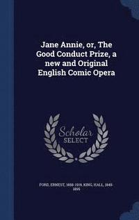 bokomslag Jane Annie, or, The Good Conduct Prize, a new and Original English Comic Opera