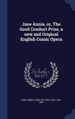 Jane Annie, or, The Good Conduct Prize, a new and Original English Comic Opera 1