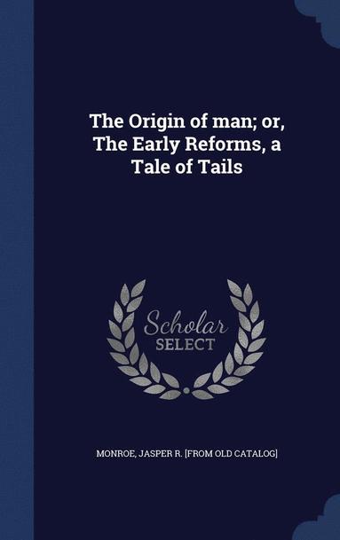 bokomslag The Origin of man; or, The Early Reforms, a Tale of Tails