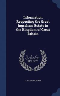 bokomslag Information Respecting the Great Ingraham Estate in the Kingdom of Great Britain