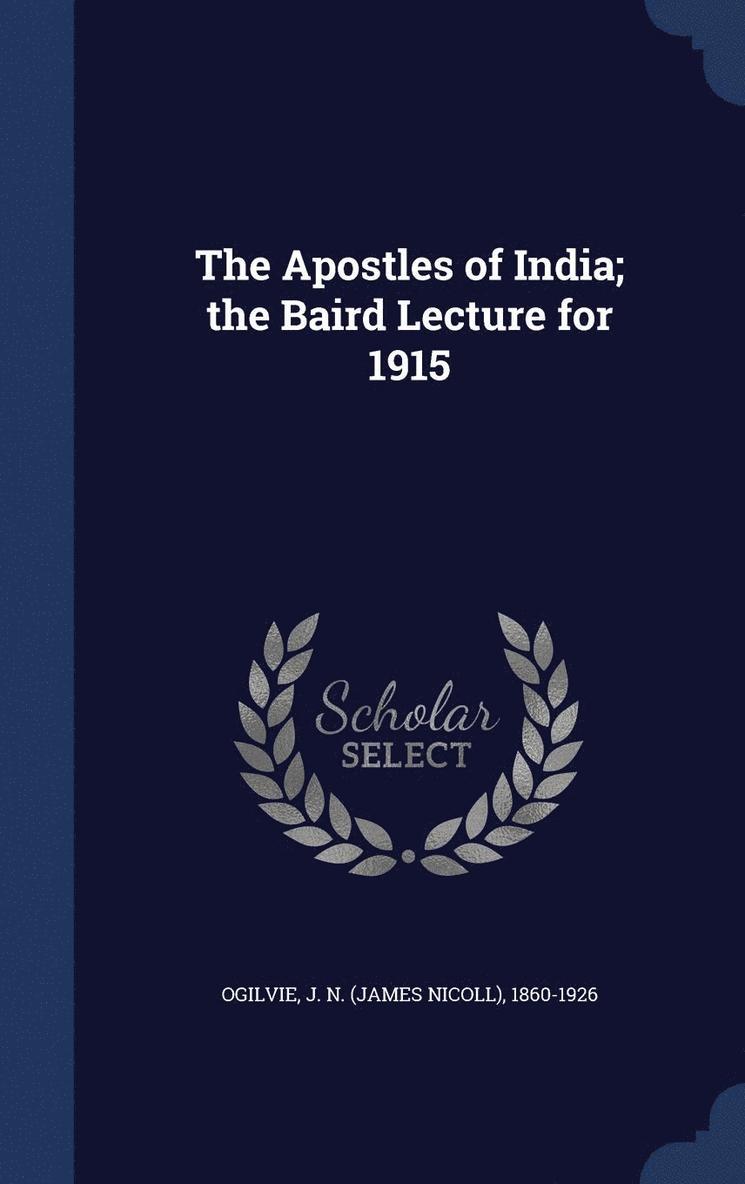 The Apostles of India; the Baird Lecture for 1915 1