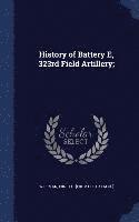 bokomslag History of Battery E, 323rd Field Artillery;