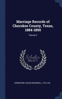 bokomslag Marriage Records of Cherokee County, Texas, 1884-1890; Volume 2