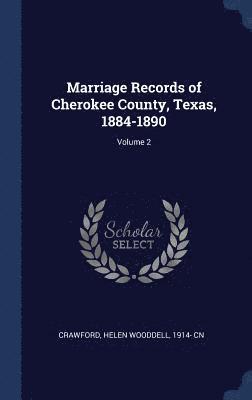 bokomslag Marriage Records of Cherokee County, Texas, 1884-1890; Volume 2