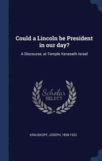bokomslag Could a Lincoln be President in our day?