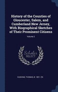 bokomslag History of the Counties of Gloucester, Salem, and Cumberland New Jersey, With Biographical Sketches of Their Prominent Citizens; Volume 2