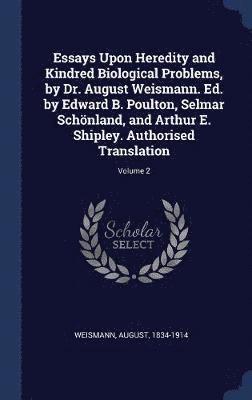 August Weismann - Essays Upon Heredity and Kindred Biological Problems, by Dr. August Weismann. Ed. by Edward B. Poulton, Selmar Schönland, and Arthur E. Shipley. Authorised Translation; Volume 2, Inbunden