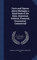 bokomslag Facts and Figures About Michigan; a Hand-book of the State, Statistical, Political, Financial, Economical, Commercial