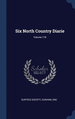 Six North Country Diarie; Volume 118 1