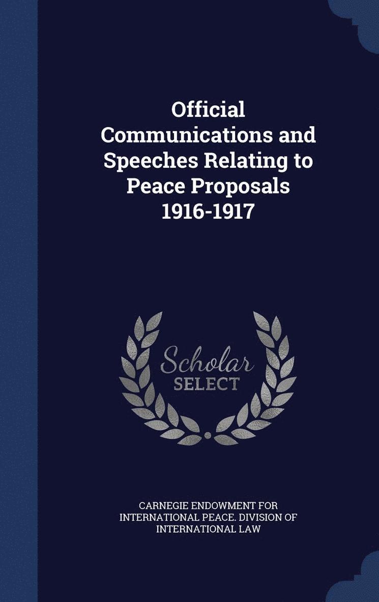 Official Communications and Speeches Relating to Peace Proposals 1916-1917 1