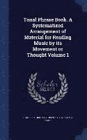 bokomslag Tonal Phrase Book. A Systematized Arrangement of Material for Reading Music by its Movement or Thought Volume 1
