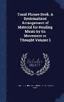 Tonal Phrase Book. A Systematized Arrangement of Material for Reading Music by its Movement or Thought Volume 1